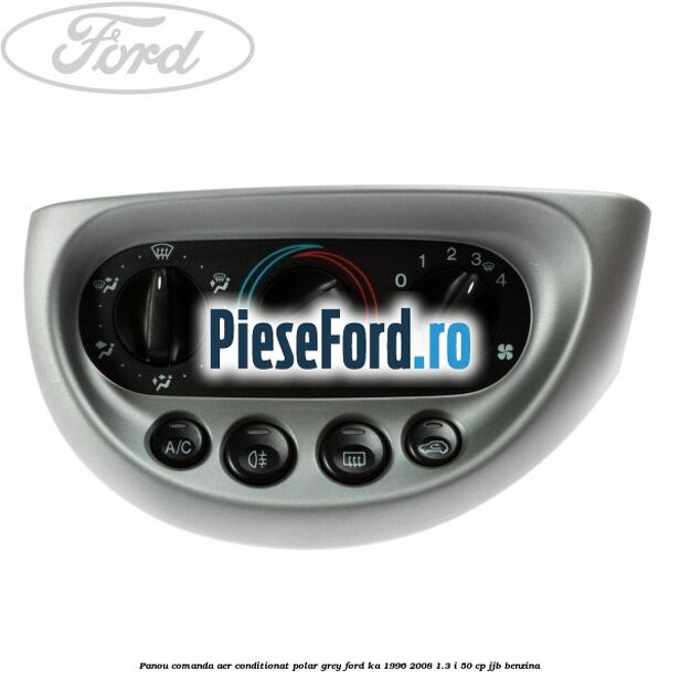 Panou comanda aer conditionat Polar Grey Ford Ka 1996-2008 1.3 i 50 cp JJB benzina