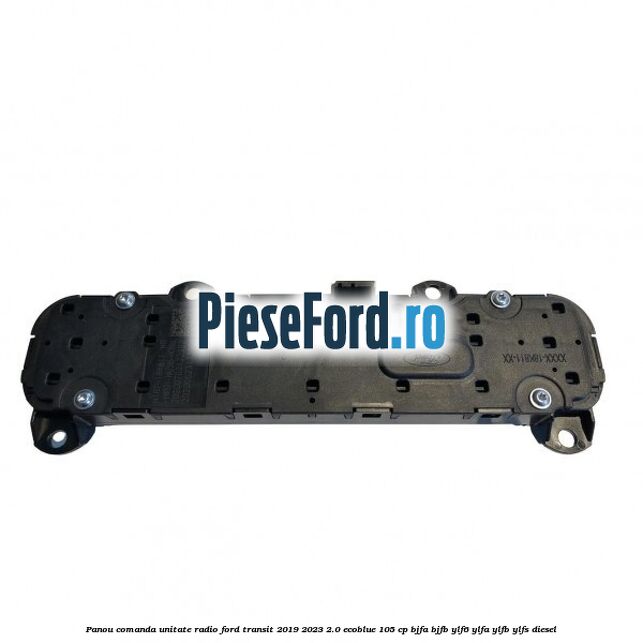 Panou comanda unitate radio Ford Transit 2019-2023 2.0 EcoBlue 105 cp BJFA, BJFB, YLF6, YLFA, YLFB, YLFS diesel