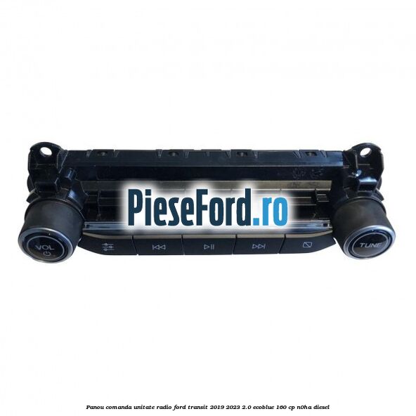 Panou comanda unitate radio Ford Transit 2019-2023 2.0 EcoBlue 160 cp N0HA diesel