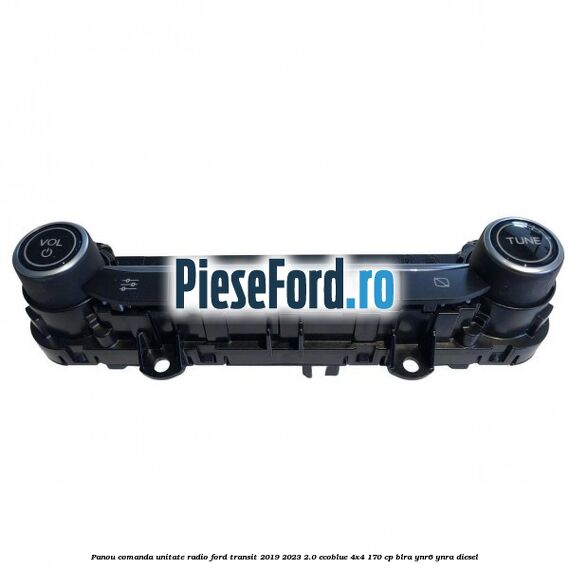 Panou comanda unitate radio Ford Transit 2019-2023 2.0 EcoBlue 4x4 170 cp BLRA, YNR6, YNRA diesel