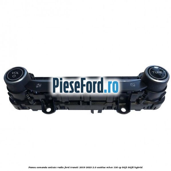 Panou comanda unitate radio Ford Transit 2019-2023 2.0 EcoBlue mHEV 130 cp BKFC, BKFD Hybrid