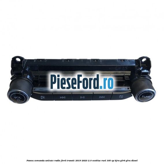 Panou comanda unitate radio Ford Transit 2019-2023 2.0 EcoBlue RWD 105 cp BJRA, YLR6, YLRA diesel