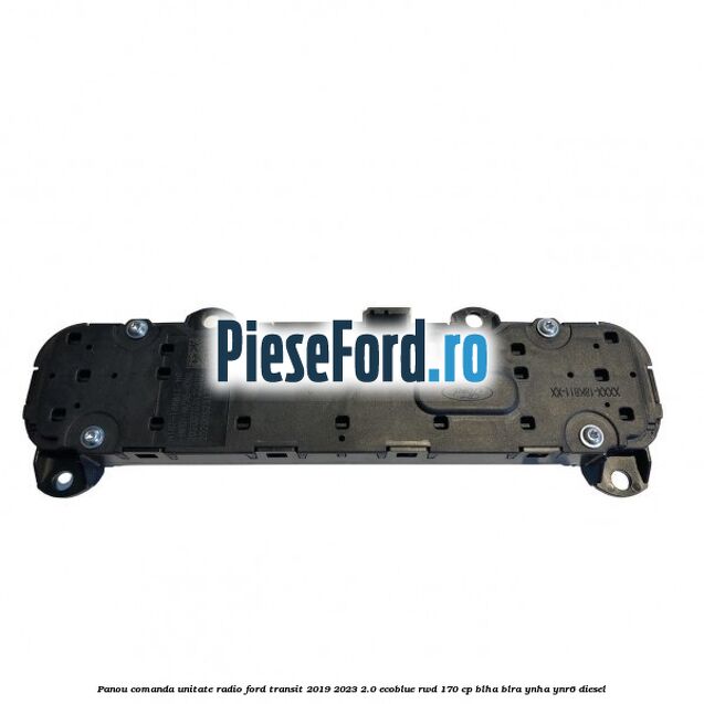 Panou comanda unitate radio Ford Transit 2019-2023 2.0 EcoBlue RWD 170 cp Panou comanda unitate radio Ford Transit 2019-2023 2.0 EcoBlue RWD 170 cp BLHA, BLRA, YNHA, YNR6 diesel