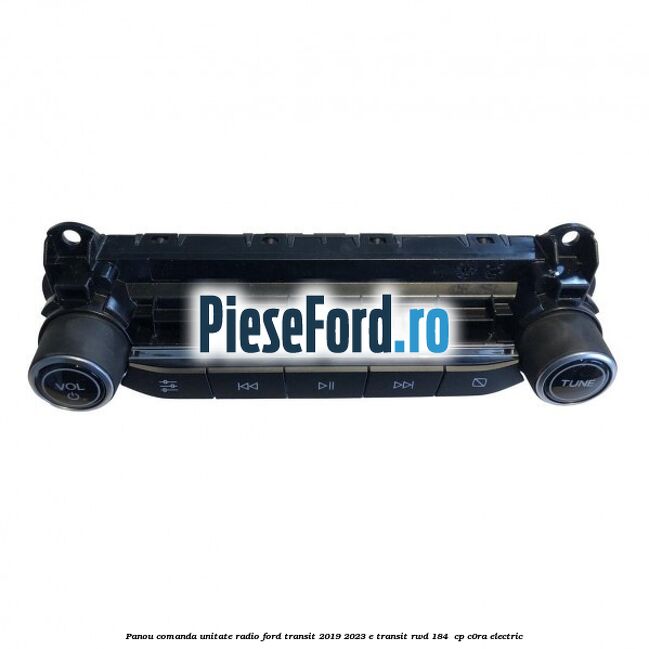 Panou comanda unitate radio Ford Transit 2019-2023 E-TRANSIT RWD 184  cp C0RA electric