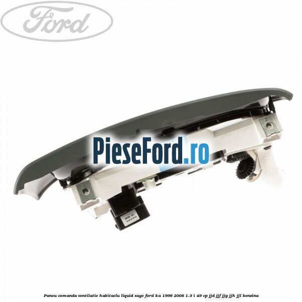 Panou comanda ventilatie habitaclu Liquid Sage Ford Ka 1996-2008 1.3 i 49 cp JJD, JJF, JJG, JJH, JJL benzina