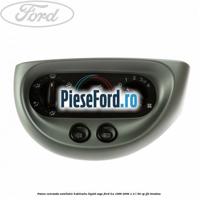 Panou comanda ventilatie habitaclu Liquid Sage Ford Ka 1996-2008 1.3 i 50 cp Panou comanda ventilatie habitaclu Liquid Sage Ford Ka 1996-2008 1.3 i 50 cp JJB benzina