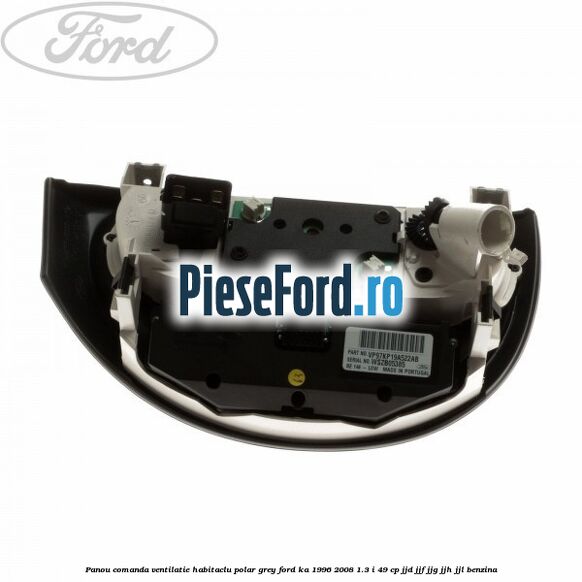 Panou comanda ventilatie habitaclu Polar Grey Ford Ka 1996-2008 1.3 i 49 cp JJD, JJF, JJG, JJH, JJL benzina