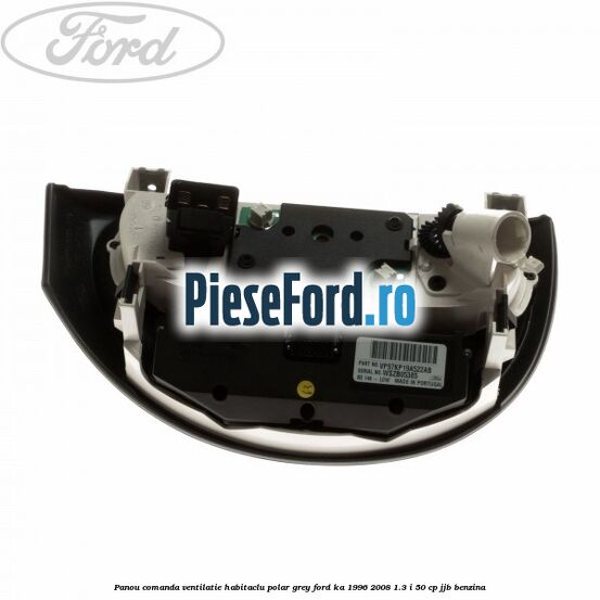 Panou comanda ventilatie habitaclu Polar Grey Ford Ka 1996-2008 1.3 i 50 cp JJB benzina