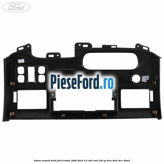 Panou consola bord Ford Transit 2006-2014 2.2 TDCi RWD 100 cp DRRA, DRRB, DRRC diesel