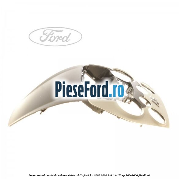Panou consola centrala culoare china white Ford Ka 2009-2016 1.3 TDCi 75 cp 169A1000, FD4 diesel