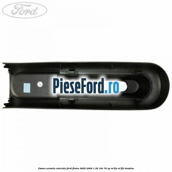 Panou consola centrala Ford Fiesta 2005-2008 1.25 16V 70 cp M7JA, M7JB benzina
