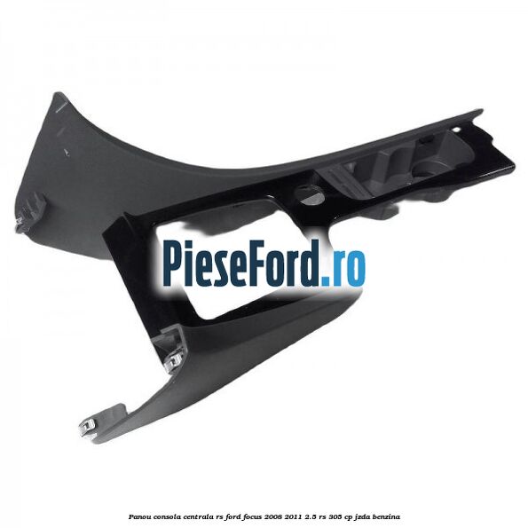Panou consola centrala RS Ford Focus 2008-2011 2.5 RS 305 cp JZDA benzina