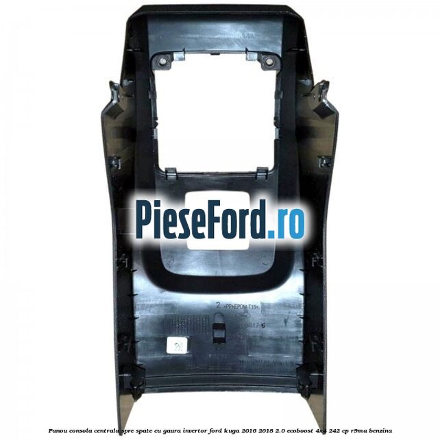 Panou consola centrala spre spate cu gaura invertor Ford Kuga 2016-2018 2.0 EcoBoost 4x4 242 cp R9MA benzina
