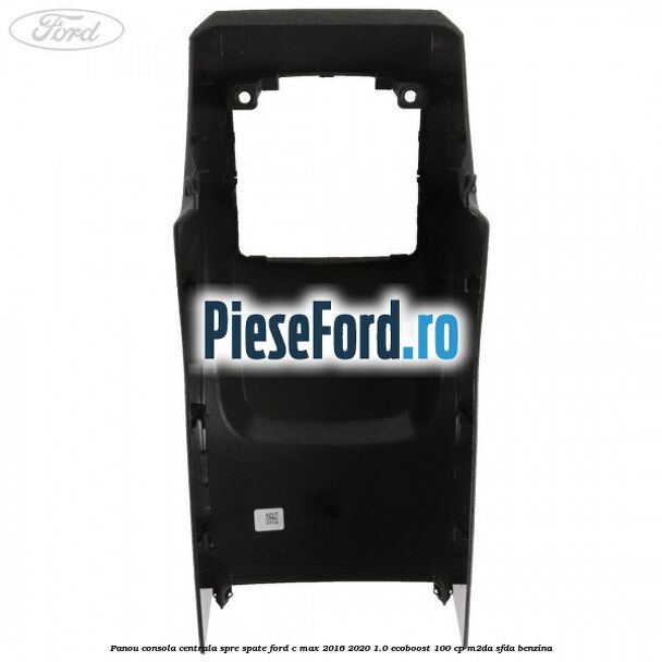 Panou consola centrala spre spate Ford C-Max 2016-2020 1.0 EcoBoost 100 cp M2DA, SFDA benzina