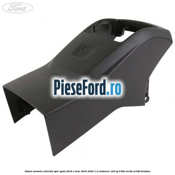 Panou consola centrala spre spate Ford C-Max 2016-2020 1.0 EcoBoost 125 cp B7DA, M1DA, M1DD benzina