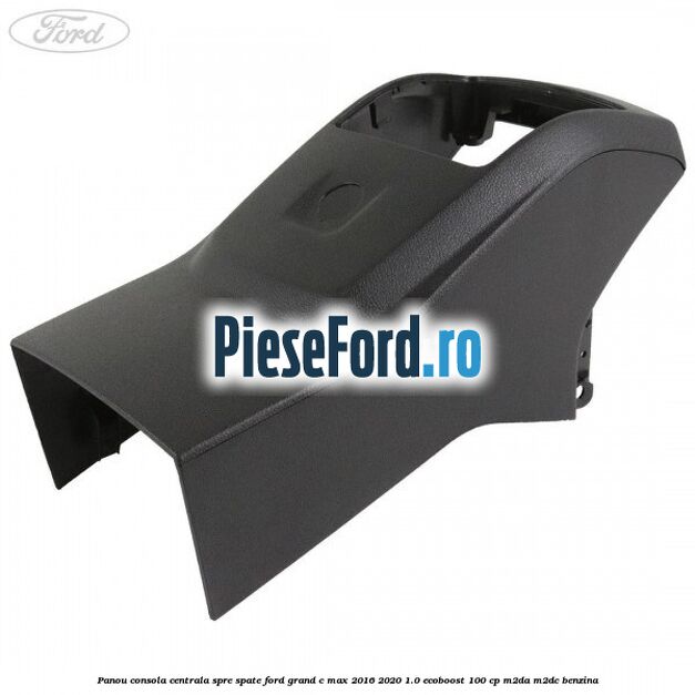 Panou consola centrala spre spate Ford Grand C-Max 2016-2020 1.0 EcoBoost 100 cp M2DA, M2DC benzina