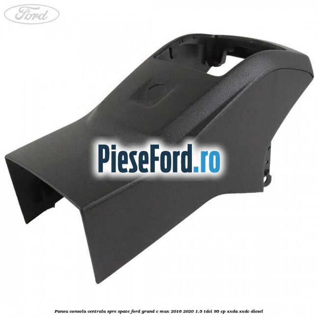 Panou consola centrala spre spate Ford Grand C-Max 2016-2020 1.5 TDCi 95 cp XXDA, XXDC diesel