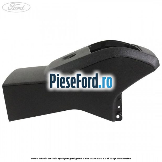 Panou consola centrala spre spate Ford Grand C-Max 2016-2020 1.6 Ti 85 cp XTDA benzina