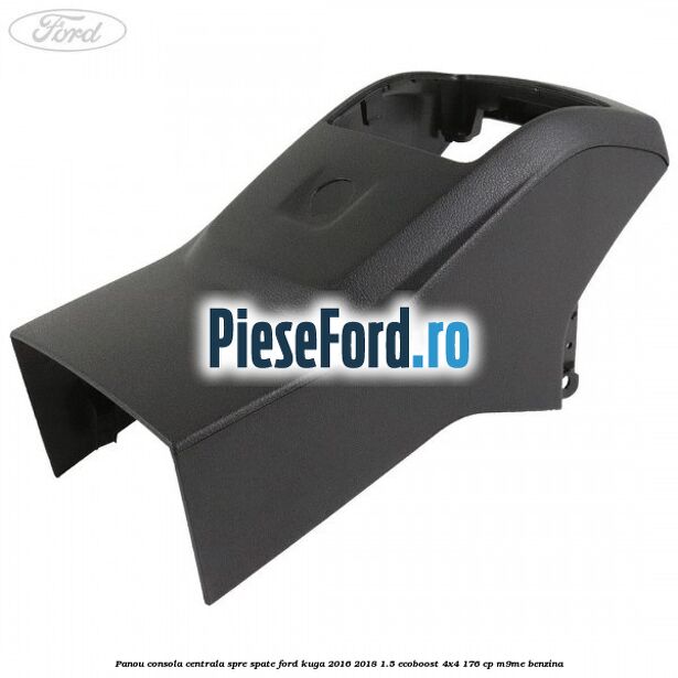 Panou consola centrala spre spate Ford Kuga 2016-2018 1.5 EcoBoost 4x4 176 cp M9ME benzina