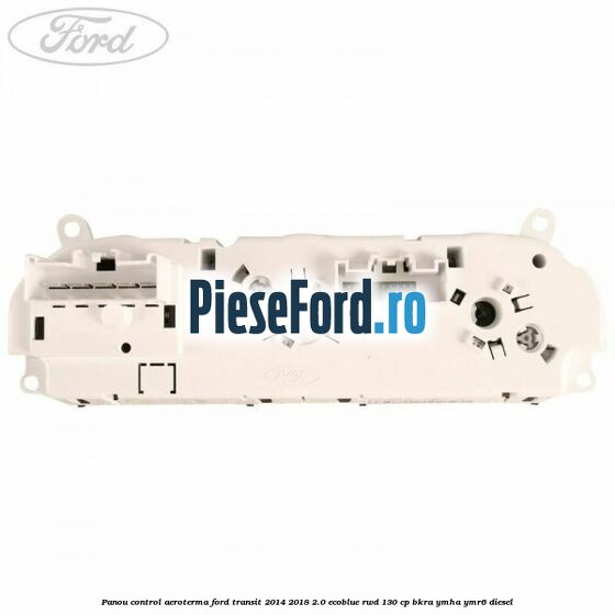 Panou control aeroterma Ford Transit 2014-2018 2.0 EcoBlue RWD 130 cp BKRA, YMHA, YMR6 diesel