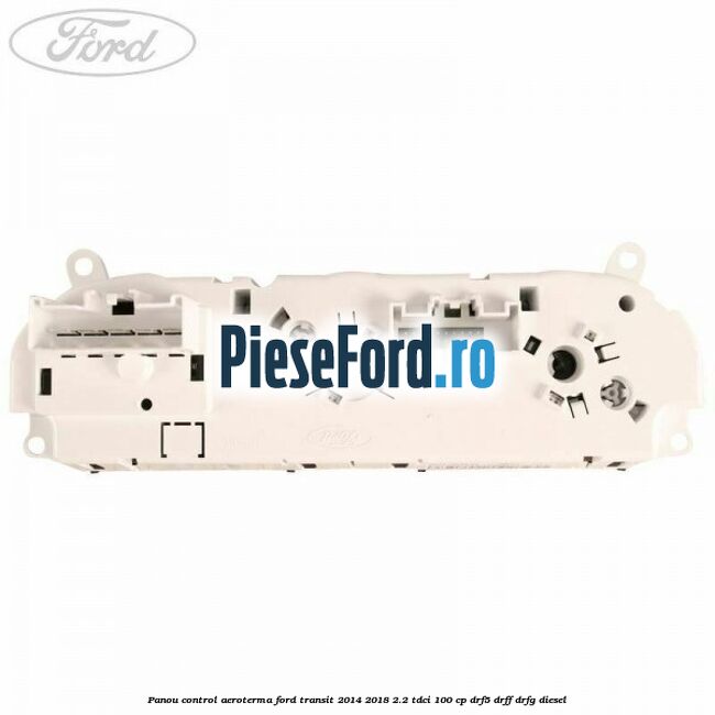 Panou control aeroterma Ford Transit 2014-2018 2.2 TDCi 100 cp DRF5, DRFF, DRFG diesel