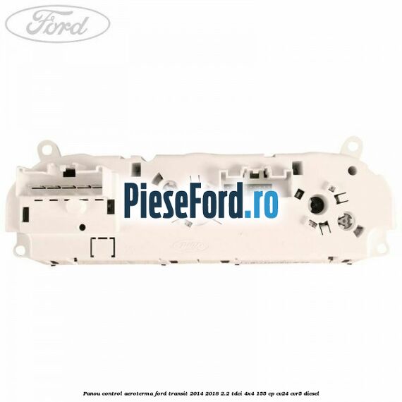 Panou control aeroterma Ford Transit 2014-2018 2.2 TDCi 4x4 155 cp CV24, CVR5 diesel