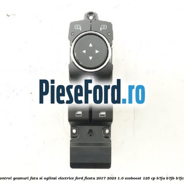 Panou control geamuri fata si oglinzi electrice Ford Fiesta 2017-2023 1.0 EcoBoost 125 cp B7JA, B7JB, B7JC benzina
