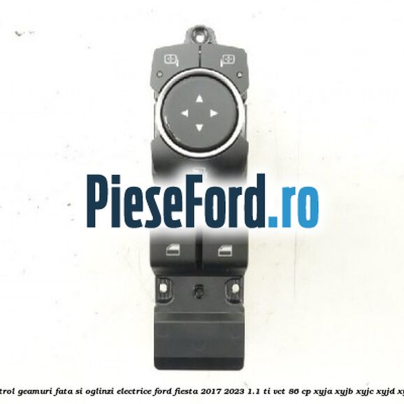 Panou control geamuri fata si oglinzi electrice Ford Fiesta 2017-2023 1.1 Ti-VCT 86 cp XYJA, XYJB, XYJC, XYJD, XYJE benzina
