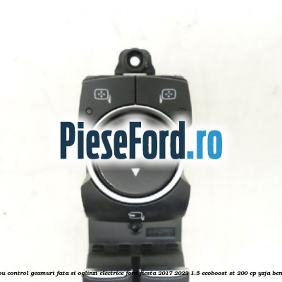 Panou control geamuri fata si oglinzi electrice Ford Fiesta 2017-2023 1.5 EcoBoost ST 200 cp YZJA benzina