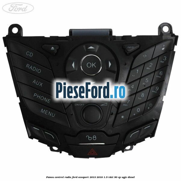 Panou control radio Ford EcoSport 2013-2018 1.5 TDCi 90 cp Panou control radio Ford EcoSport 2013-2018 1.5 TDCi 90 cp UGJE diesel