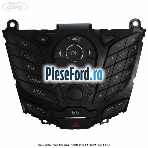 Panou control radio Ford EcoSport 2013-2018 1.5 TDCi 95 cp XVJD diesel
