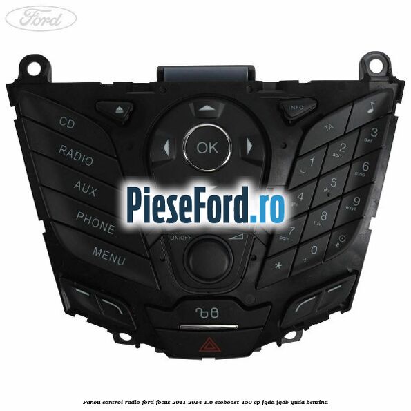 Panou control radio Ford Focus 2011-2014 1.6 EcoBoost 150 cp Panou control radio Ford Focus 2011-2014 1.6 EcoBoost 150 cp JQDA, JQDB, YUDA benzina