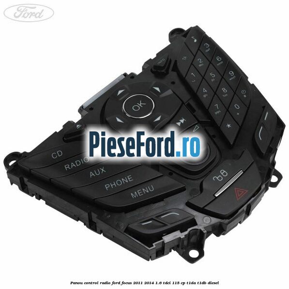 Panou control radio Ford Focus 2011-2014 1.6 TDCi 115 cp T1DA, T1DB diesel