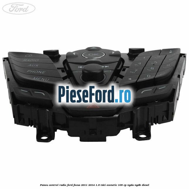 Panou control radio Ford Focus 2011-2014 1.6 TDCi ECOnetic 105 cp NGDA, NGDB diesel
