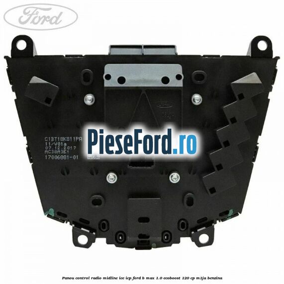 Panou control radio midline ICE ICP Ford B-Max 1.0 EcoBoost 120 cp M1JA benzina