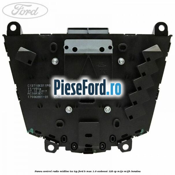 Panou control radio midline ICE ICP Ford B-Max 1.0 EcoBoost 125 cp M1JE, M1JH benzina
