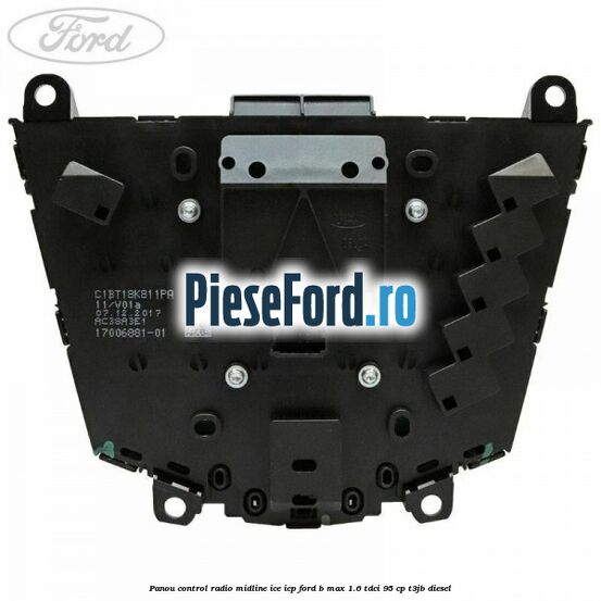 Panou control radio midline ICE ICP Ford B-Max 1.6 TDCi 95 cp T3JB diesel