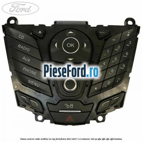 Panou control radio midline ICE ICP Ford Fiesta 2013-2017 1.0 EcoBoost 100 cp SFJA, SFJB, SFJC, SFJD benzina