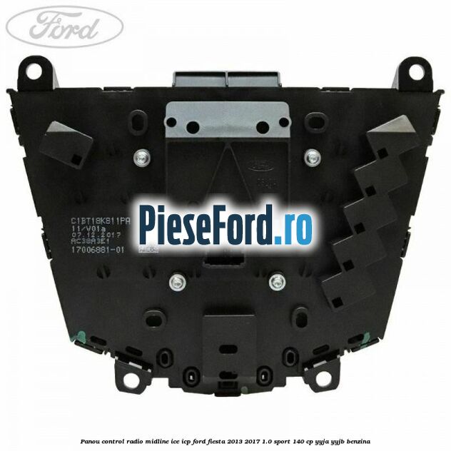 Panou control radio midline ICE ICP Ford Fiesta 2013-2017 1.0 Sport 140 cp YYJA, YYJB benzina