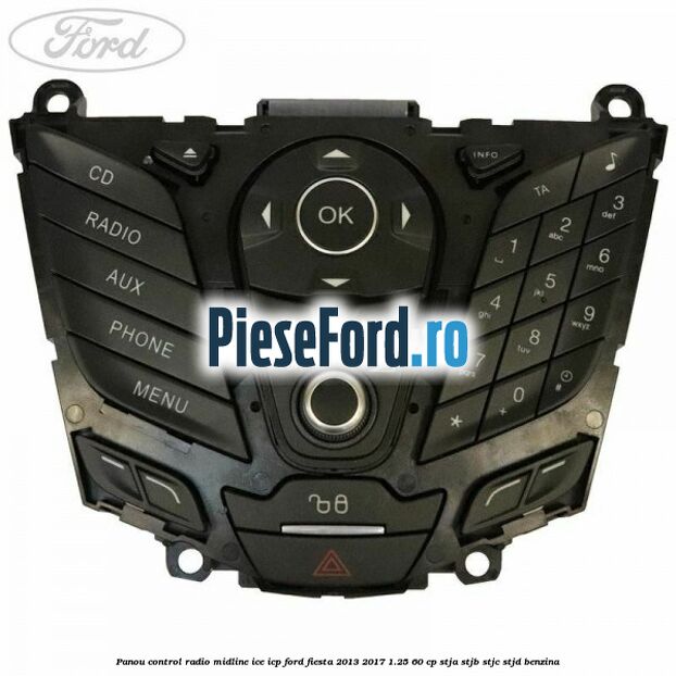Panou control radio midline ICE ICP Ford Fiesta 2013-2017 1.25 60 cp STJA, STJB, STJC, STJD benzina
