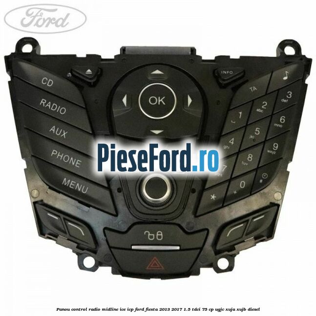 Panou control radio midline ICE ICP Ford Fiesta 2013-2017 1.5 TDCi 75 cp UGJC, XUJA, XUJB diesel