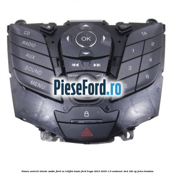 Panou contrul sistem audio Ford cu telefon basic Ford Kuga 2013-2016 1.6 EcoBoost 4x4 182 cp JTMA benzina