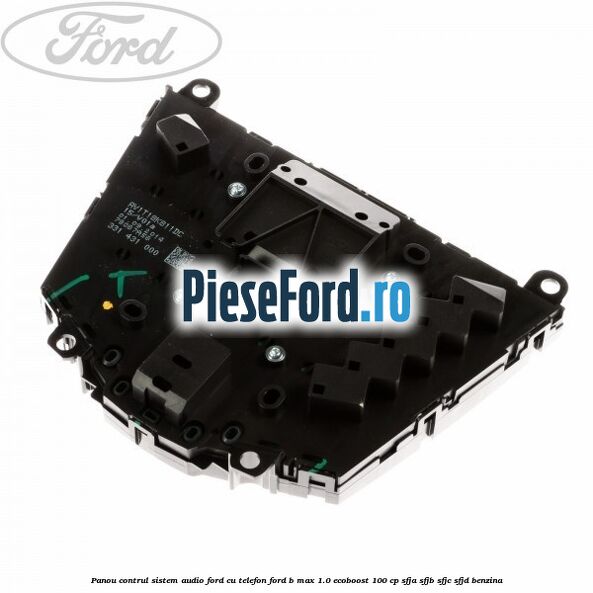 Panou contrul sistem audio Ford cu telefon Ford B-Max 1.0 EcoBoost 100 cp Panou contrul sistem audio Ford cu telefon Ford B-Max 1.0 EcoBoost 100 cp SFJA, SFJB, SFJC, SFJD benzina