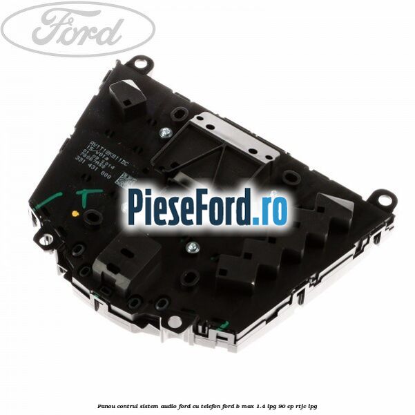 Panou contrul sistem audio Ford cu telefon Ford B-Max 1.4 LPG 90 cp RTJC LPG