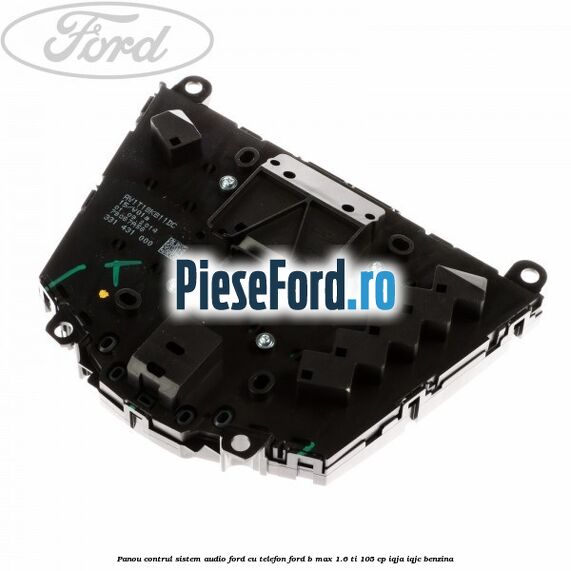 Panou contrul sistem audio Ford cu telefon Ford B-Max 1.6 Ti 105 cp IQJA, IQJC benzina