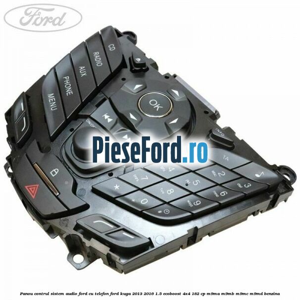 Panou contrul sistem audio Ford cu telefon Ford Kuga 2013-2016 1.5 EcoBoost 4x4 182 cp M9MA, M9MB, M9MC, M9MD benzina