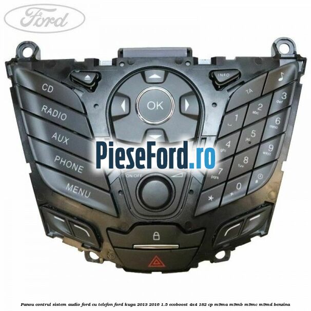 Panou contrul sistem audio Ford cu telefon Ford Kuga 2013-2016 1.5 EcoBoost 4x4 182 cp M9MA, M9MB, M9MC, M9MD benzina