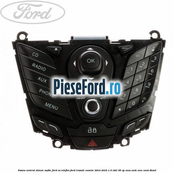 Panou contrul sistem audio Ford cu telefon Ford Transit Courier 2014-2018 1.5 TDCi 95 cp XVCA, XVCB, XVCC, XVCD diesel