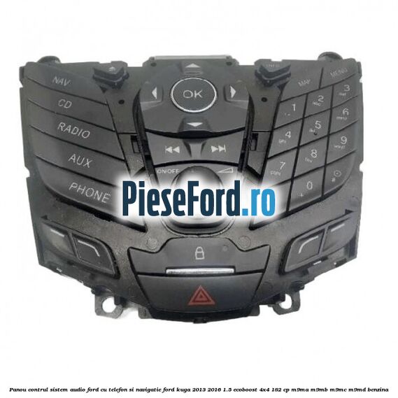 Panou contrul sistem audio Ford cu telefon si navigatie Ford Kuga 2013-2016 1.5 EcoBoost 4x4 182 cp M9MA, M9MB, M9MC, M9MD benzina
