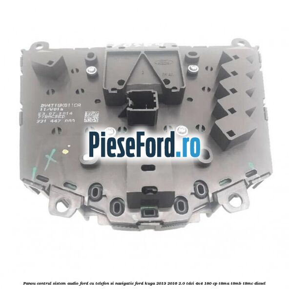 Panou contrul sistem audio Ford cu telefon si navigatie Ford Kuga 2013-2016 2.0 TDCi 4x4 180 cp T8MA, T8MB, T8MC diesel